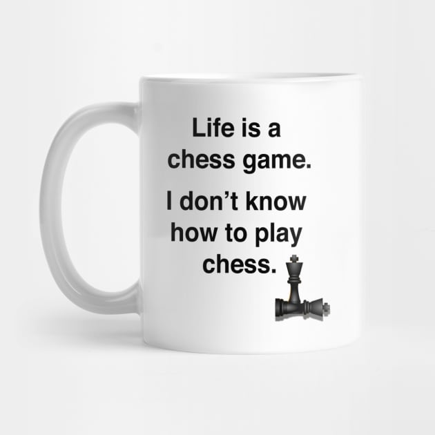 Life is a chess game, I don't know how to play chess. by Shirtle